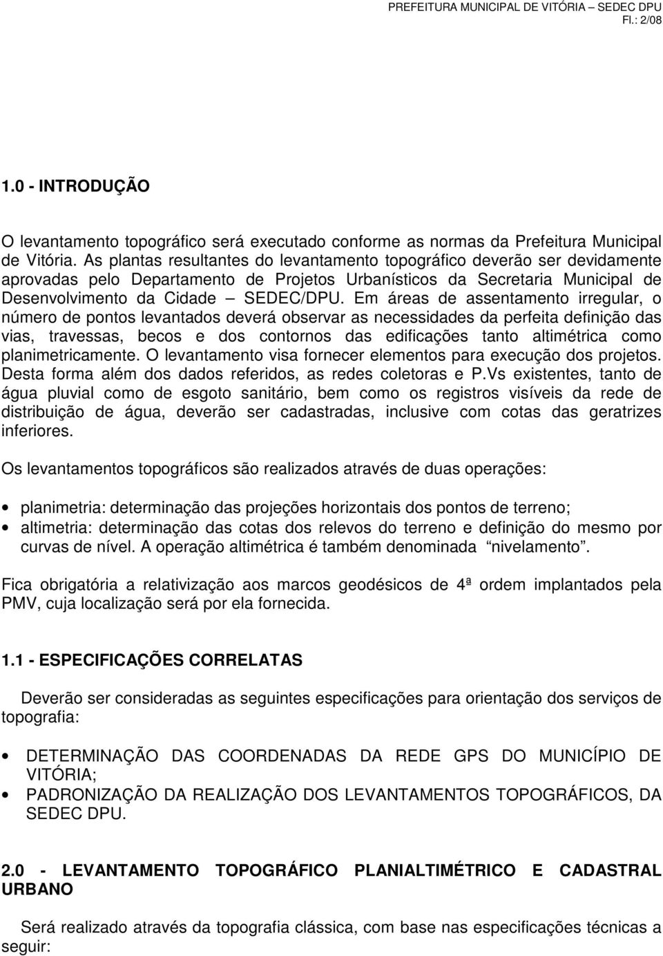 Em áreas de assentamento irregular, o número de pontos levantados deverá observar as necessidades da perfeita definição das vias, travessas, becos e dos contornos das edificações tanto altimétrica