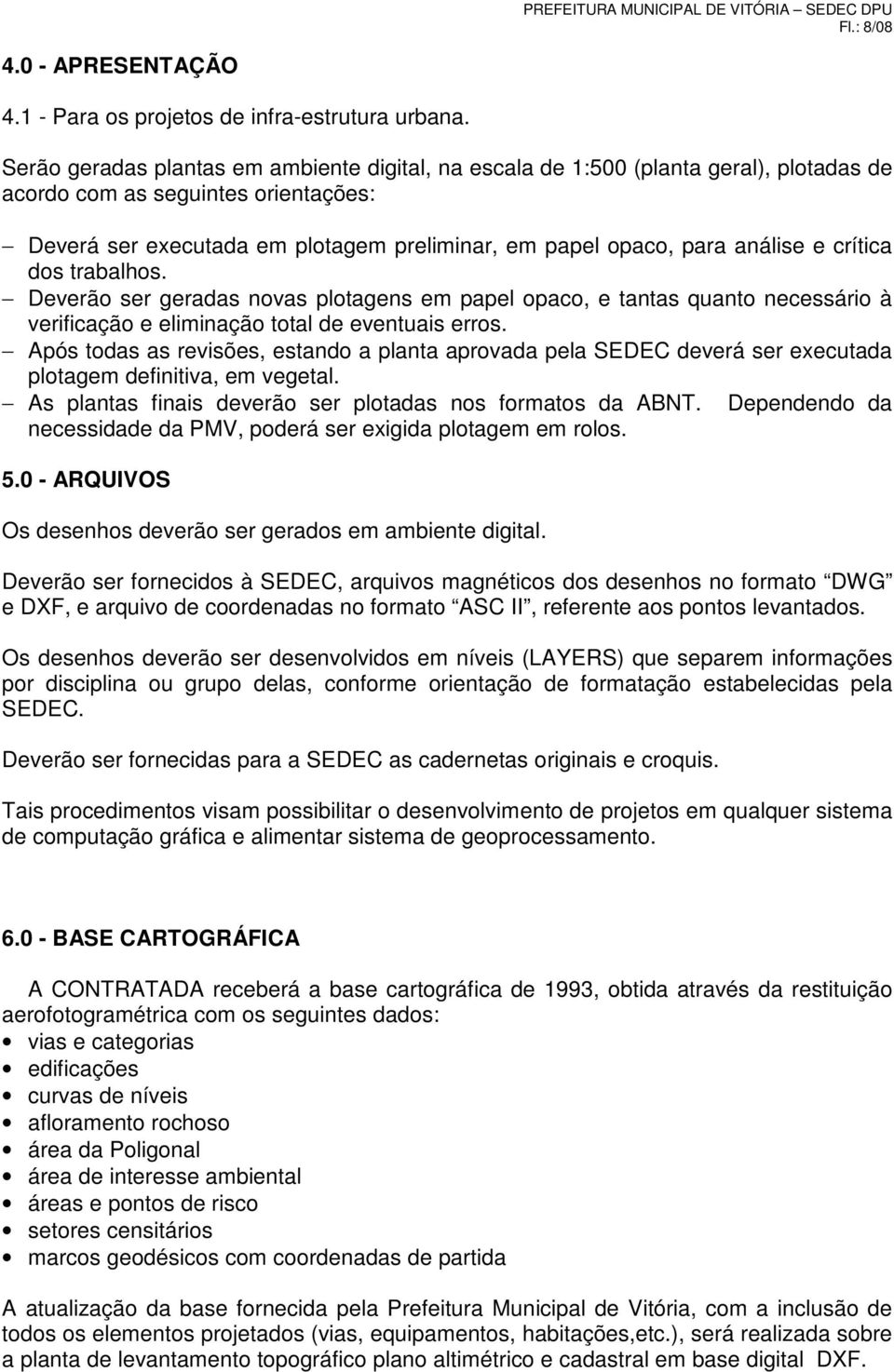 análise e crítica dos trabalhos. Deverão ser geradas novas plotagens em papel opaco, e tantas quanto necessário à verificação e eliminação total de eventuais erros.