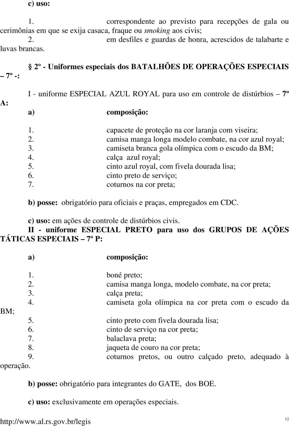 7º -: A: 2º - Uniformes especiais dos BATALHÕES DE OPERAÇÕES ESPECIAIS I - uniforme ESPECIAL AZUL ROYAL para uso em controle de distúrbios 7º a) composição: 1.