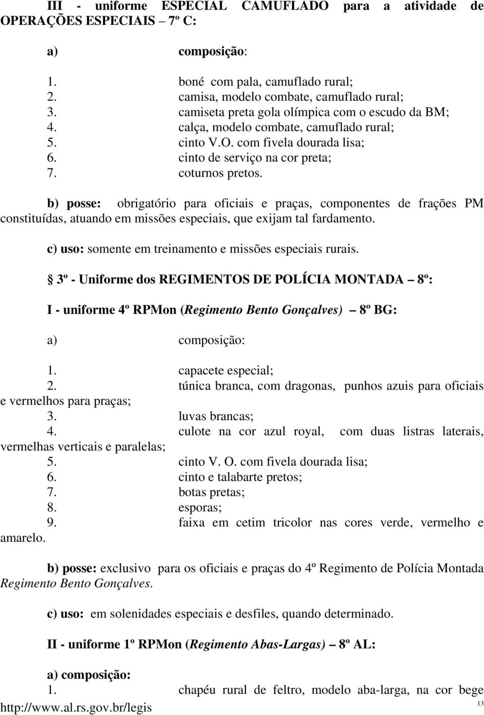 b) posse: obrigatório para oficiais e praças, componentes de frações PM constituídas, atuando em missões especiais, que exijam tal fardamento.