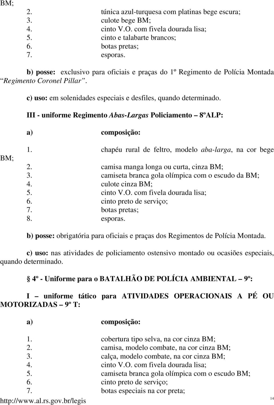 III - uniforme Regimento Abas-Largas Policiamento 8ºALP: a) composição: BM; 1. chapéu rural de feltro, modelo aba-larga, na cor bege 2. camisa manga longa ou curta, cinza BM; 3.