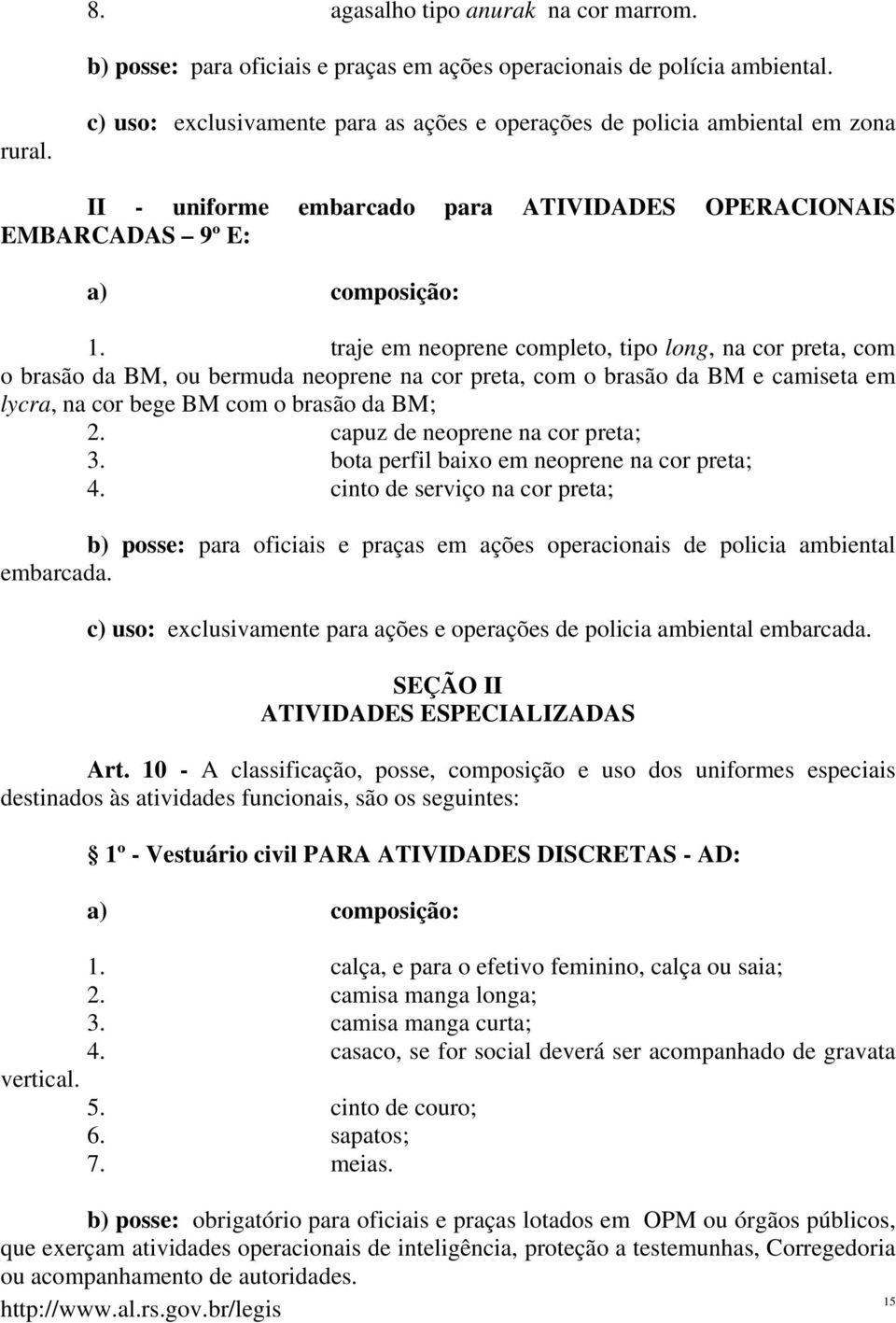 traje em neoprene completo, tipo long, na cor preta, com o brasão da BM, ou bermuda neoprene na cor preta, com o brasão da BM e camiseta em lycra, na cor bege BM com o brasão da BM; 2.