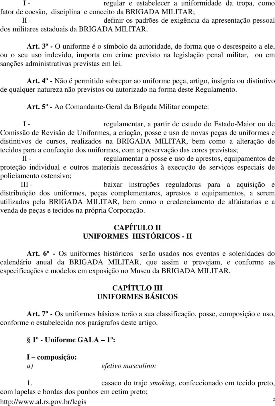 3º - O uniforme é o símbolo da autoridade, de forma que o desrespeito a ele, ou o seu uso indevido, importa em crime previsto na legislação penal militar, ou em sanções administrativas previstas em