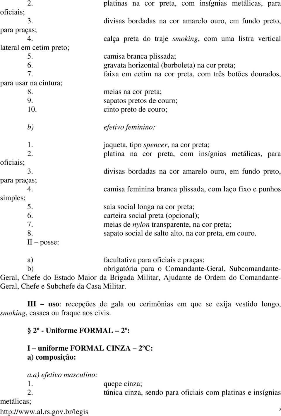 faixa em cetim na cor preta, com três botões dourados, para usar na cintura; 8. meias na cor preta; 9. sapatos pretos de couro; 10. cinto preto de couro; b) efetivo feminino: 1.