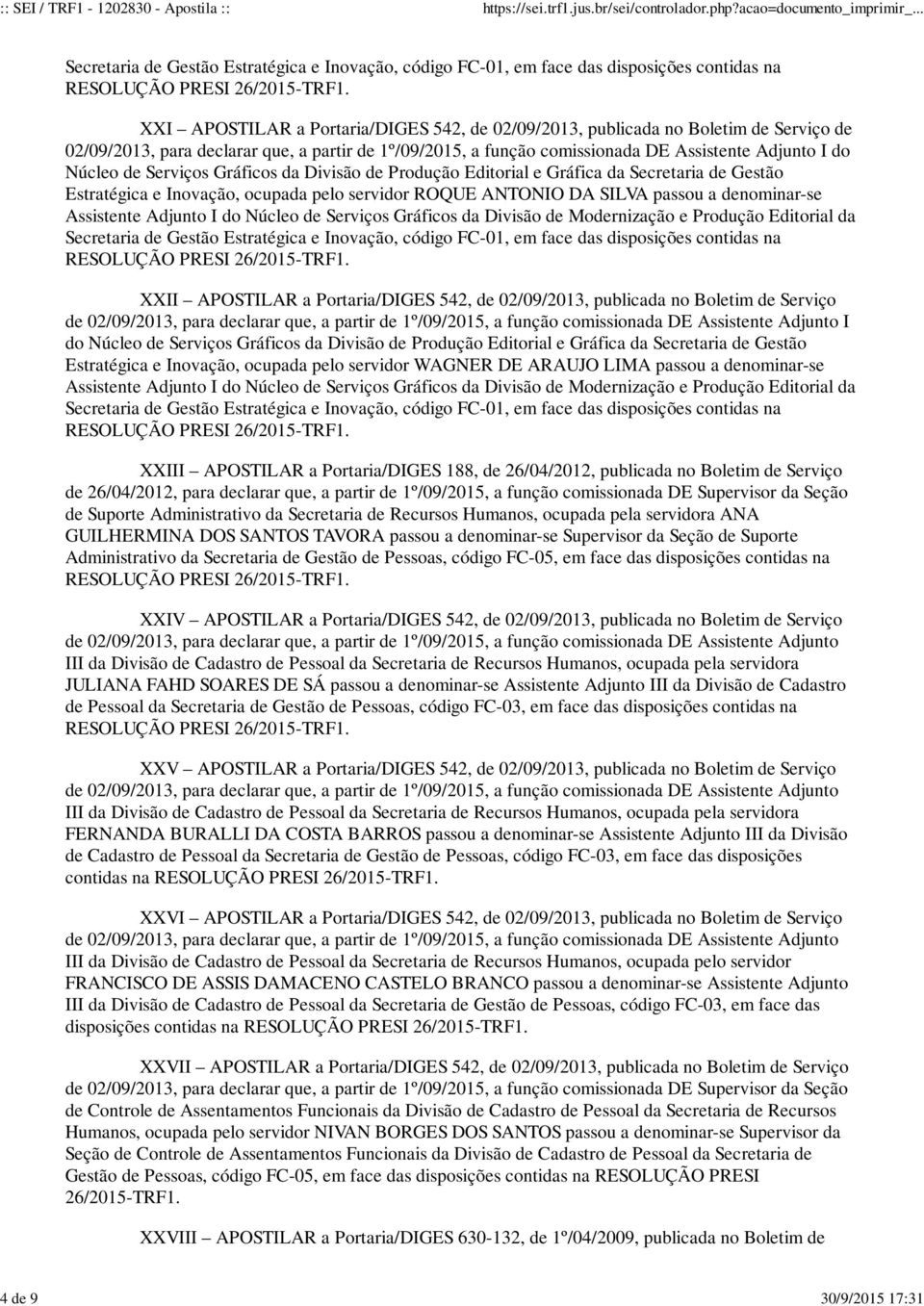 Estratégica e Inovação, ocupada pelo servidor WAGNER DE ARAUJO LIMA passou a denominar-se XXIII APOSTILAR a Portaria/DIGES 188, de 26/04/2012, publicada no Boletim de Serviço de 26/04/2012, para