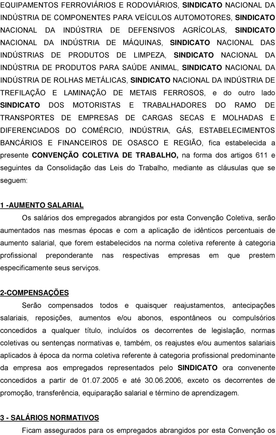 SINDICATO NACIONAL DA INDÚSTRIA DE TREFILAÇÃO E LAMINAÇÃO DE METAIS FERROSOS, e do outro lado SINDICATO DOS MOTORISTAS E TRABALHADORES DO RAMO DE TRANSPORTES DE EMPRESAS DE CARGAS SECAS E MOLHADAS E