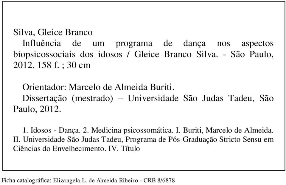 Dissertação (mestrado) Universidade São Judas Tadeu, São Paulo, 2012. 1. Idosos - Dança. 2. Medicina psicossomática. I. Buriti, Marcelo de Almeida.