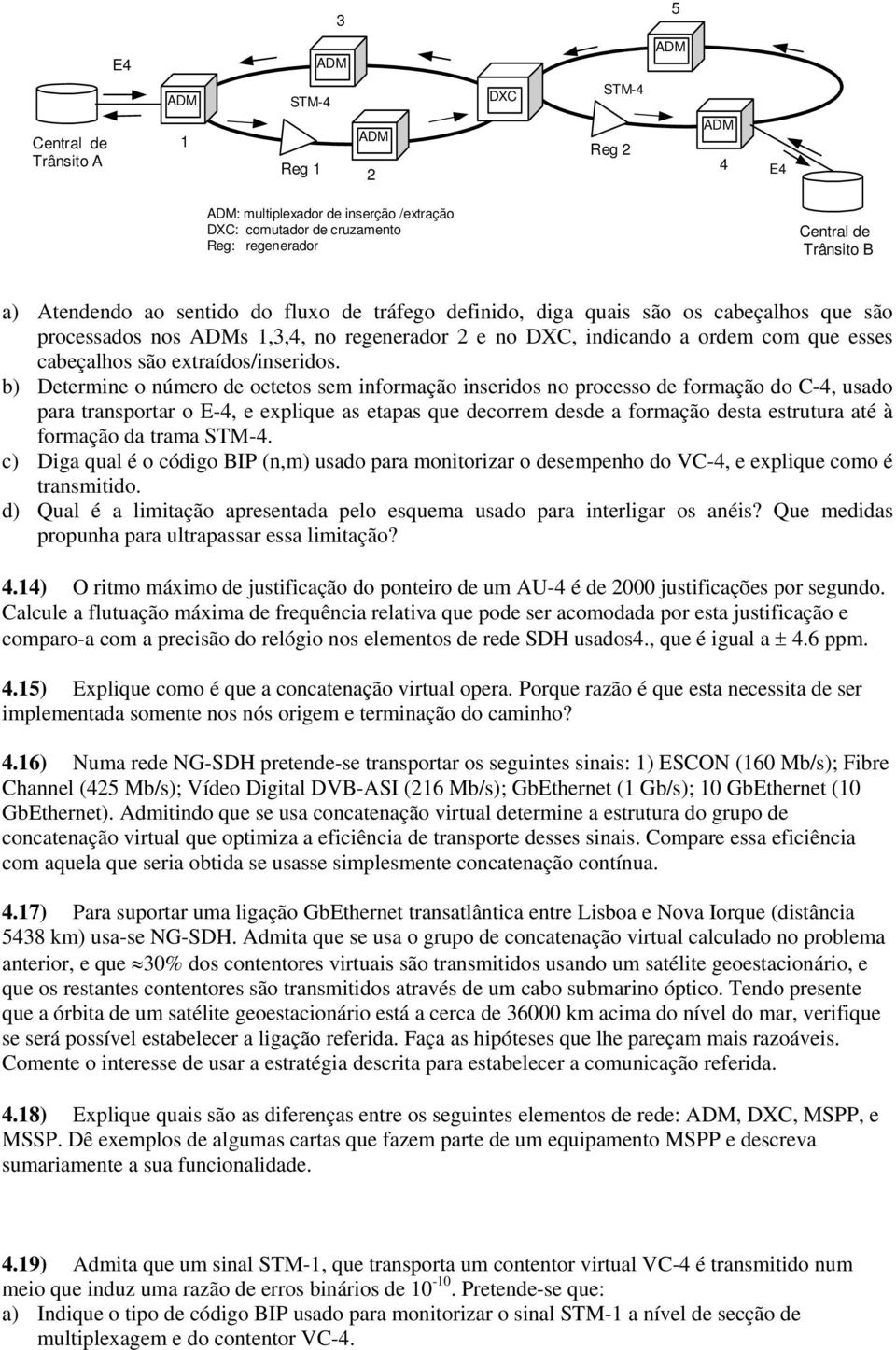 b) Determine o número de octetos sem informação inseridos no processo de formação do C-, usado para transportar o E-, e explique as etapas que decorrem desde a formação desta estrutura até à formação