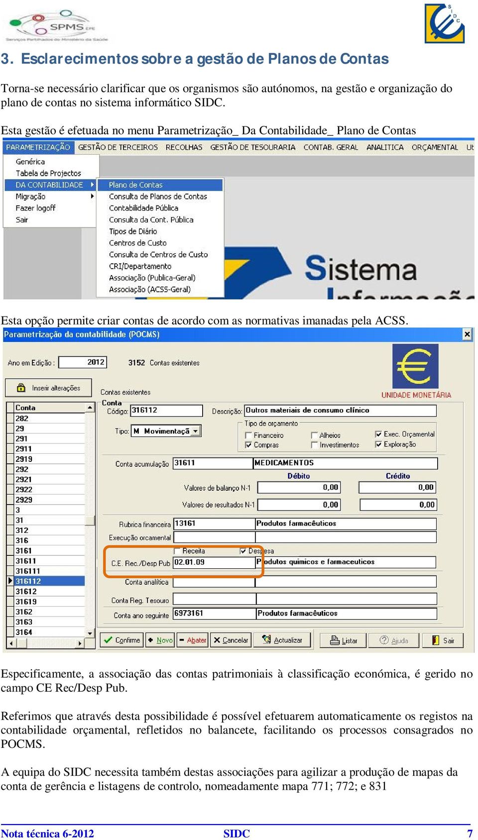 Especificamente, a associação das contas patrimoniais à classificação económica, é gerido no campo CE Rec/Desp Pub.