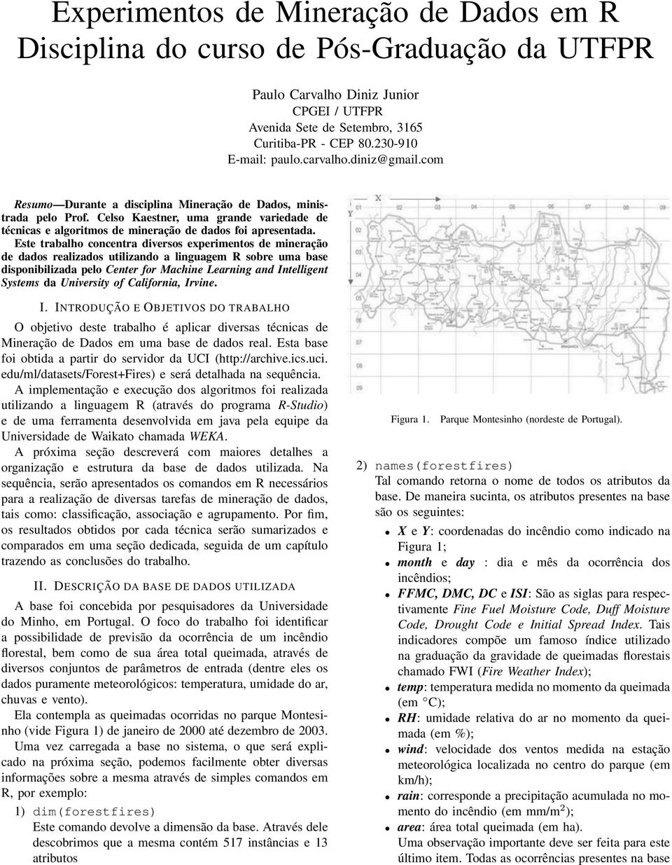 Celso Kaestner, uma grande variedade de técnicas e algoritmos de mineração de dados foi apresentada.