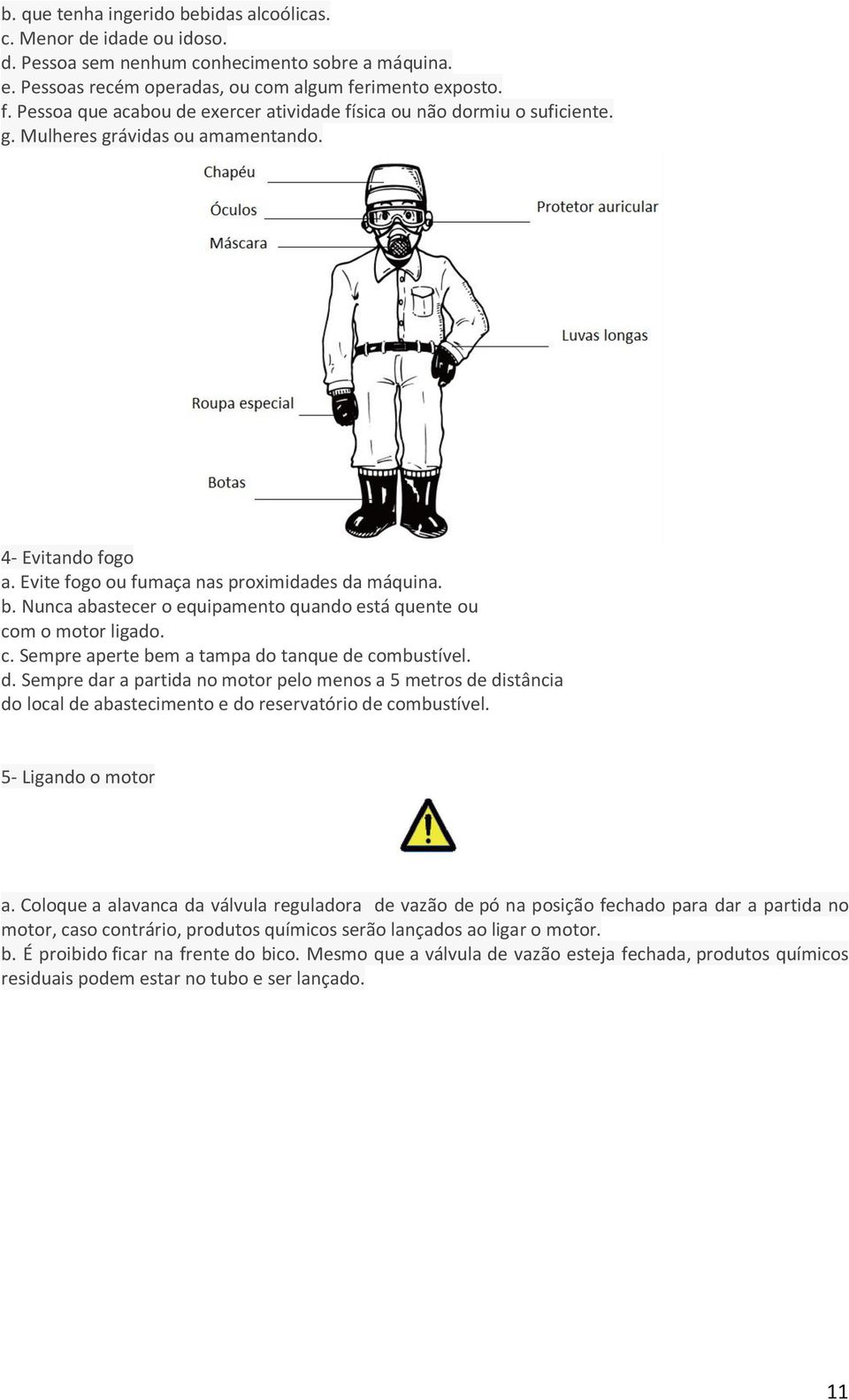 b. Nunca abastecer o equipamento quando está quente ou com o motor ligado. c. Sempre aperte bem a tampa do