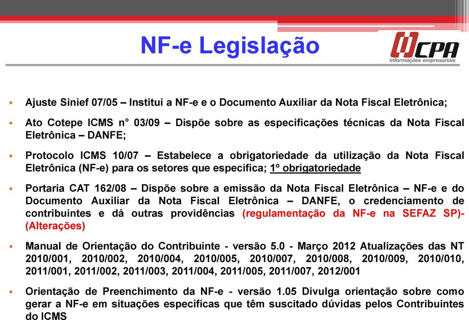 Fiscal Eletrônica NF-e e do Documento Auxiliar da Nota Fiscal Eletrônica DANFE, o credenciamento de contribuintes e dá outras providências (regulamentação da NF-e na SEFAZ SP)- (Alterações) Manual de