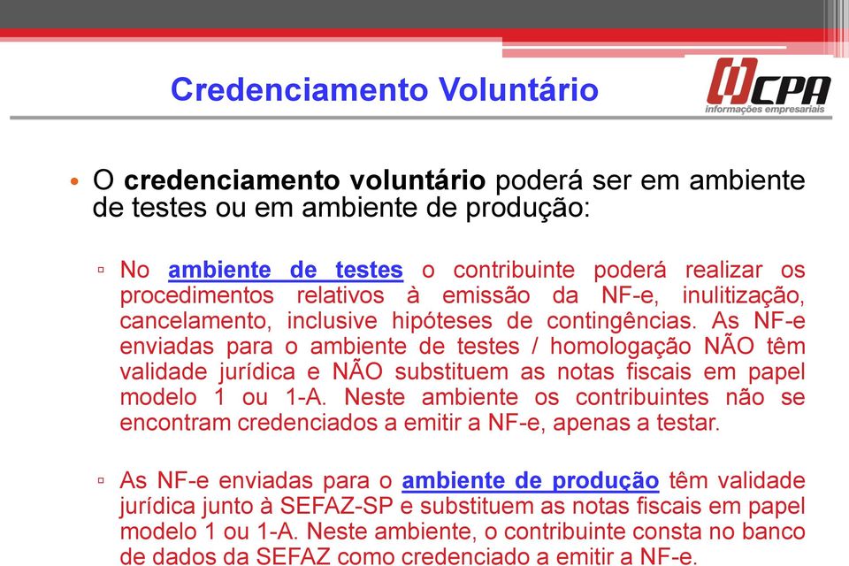 As NF-e enviadas para o ambiente de testes / homologação NÃO têm validade jurídica e NÃO substituem as notas fiscais em papel modelo 1 ou 1-A.