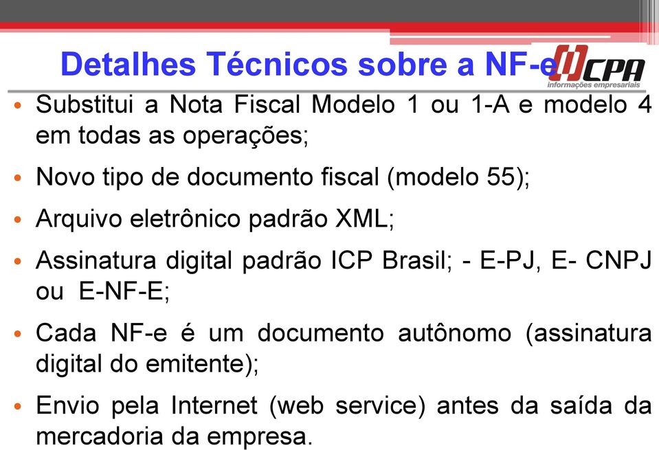 digital padrão ICP Brasil; - E-PJ, E- CNPJ ou E-NF-E; Cada NF-e é um documento autônomo