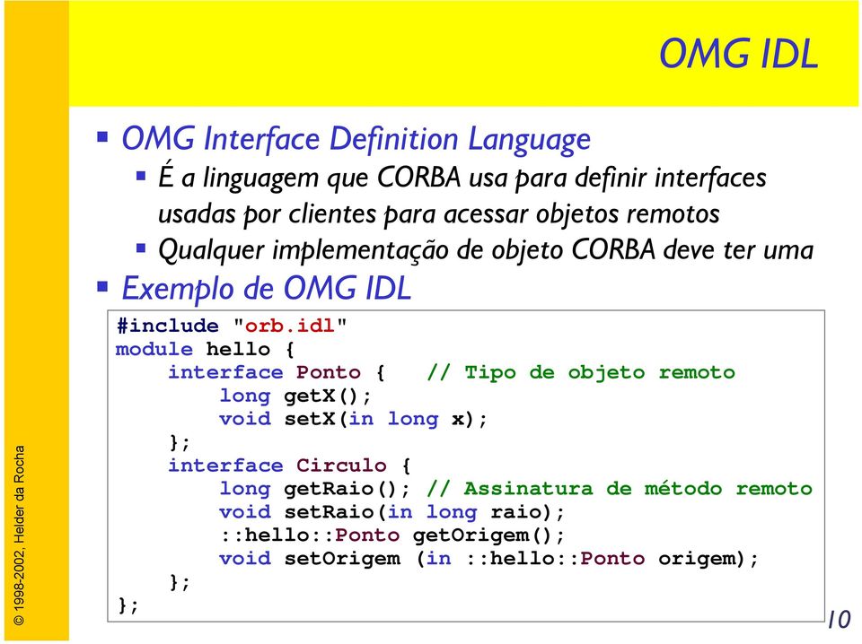 idl" module hello { interface Ponto { ; long getx(); void setx(in long x); // Tipo de objeto remoto ; interface Circulo {
