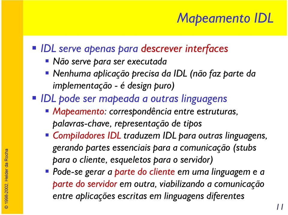 Compiladores IDL traduzem IDL para outras linguagens, gerando partes essenciais para a comunicação (stubs para o cliente, esqueletos para o servidor)