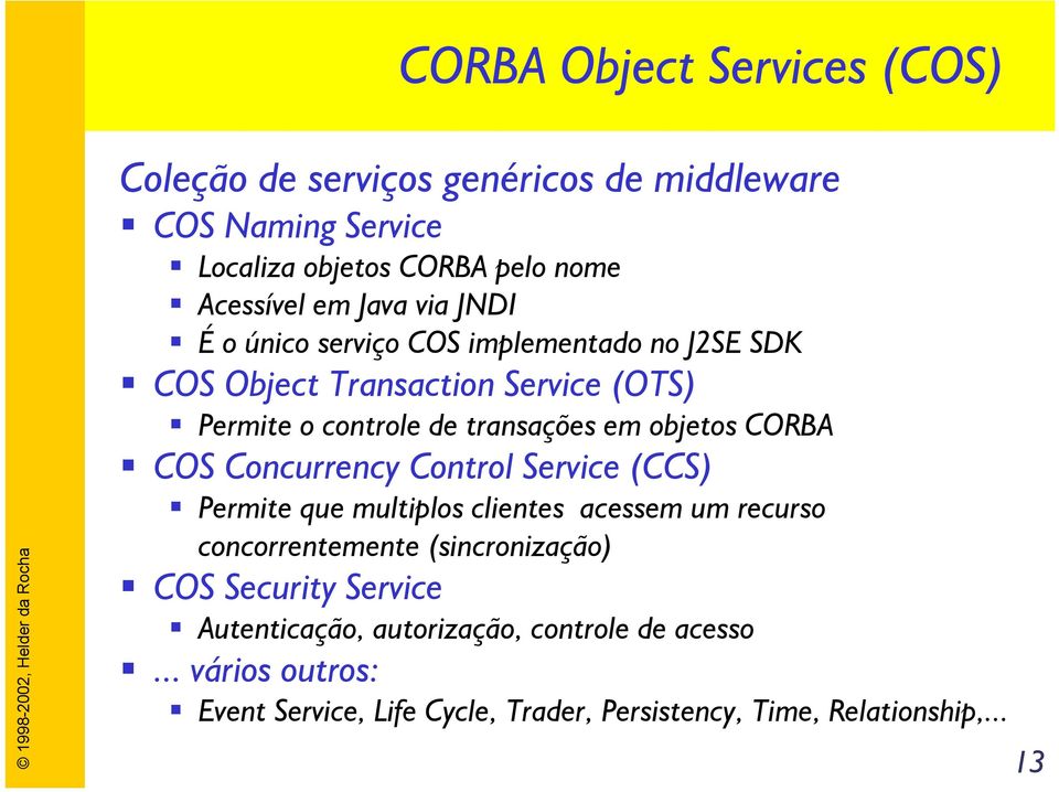 objetos CORBA COS Concurrency Control Service (CCS) Permite que multiplos clientes acessem um recurso concorrentemente (sincronização) COS