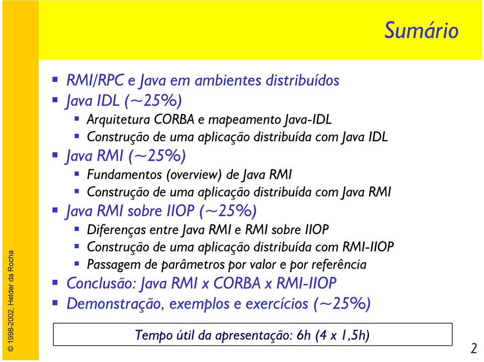 sobre IIOP (~25%) Diferenças entre Java RMI e RMI sobre IIOP Construção de uma aplicação distribuída com RMI-IIOP Passagem de parâmetros