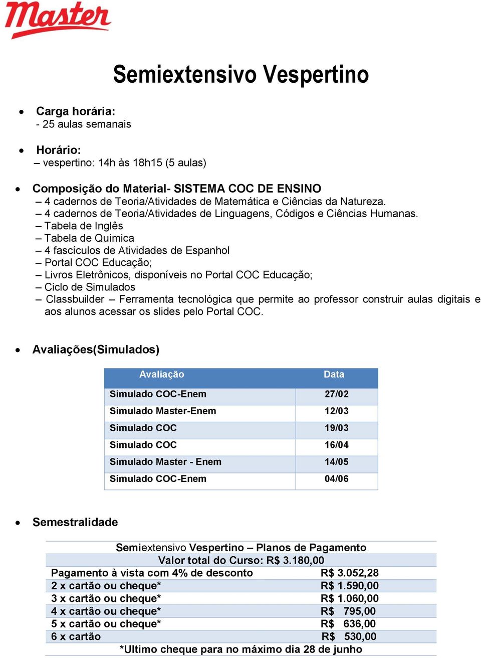 4 fascículos de Atividades de Espanhol Portal COC Educação; Semestralidade Semiextensivo Vespertino Planos de Pagamento Valor total do Curso: R$ 3.