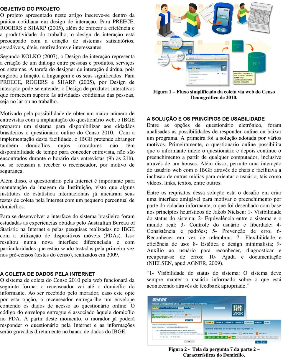 motivadores e interessantes. Segundo KOLKO (2007), o Design de interação representa a criação de um diálogo entre pessoas e produtos, serviços ou sistemas.