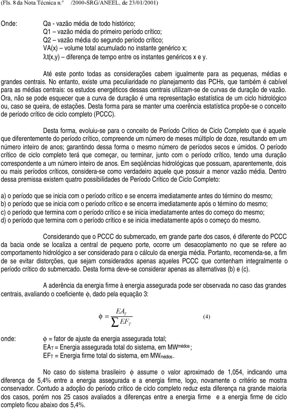 instante genérico x; Dt(x,y) diferença de tempo entre os instantes genéricos x e y. Até este ponto todas as considerações cabem igualmente para as pequenas, médias e grandes centrais.