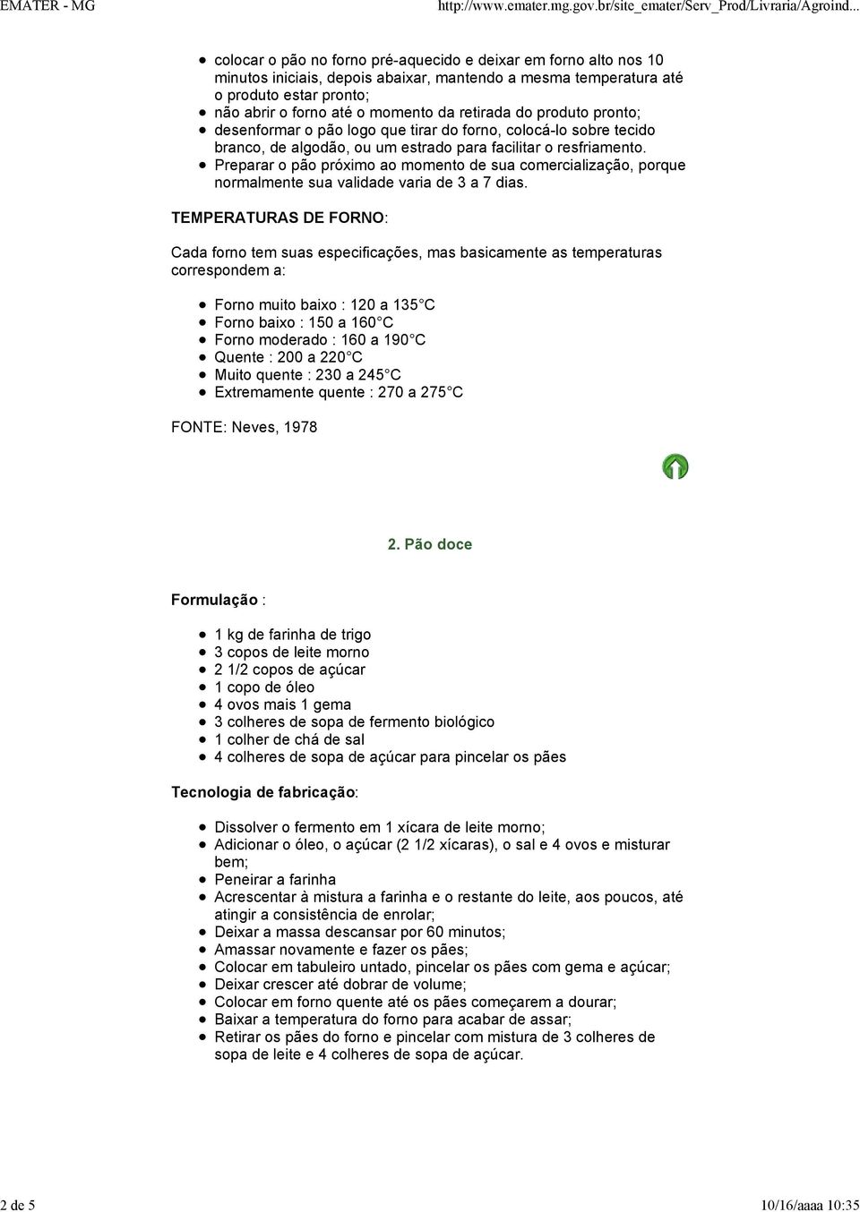 Preparar o pão próximo ao momento de sua comercialização, porque normalmente sua validade varia de 3 a 7 dias.