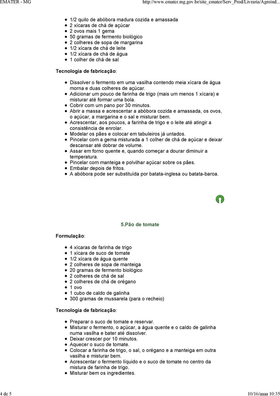 Adicionar um pouco de farinha de trigo (mais um menos 1 xícara) e misturar até formar uma bola. Cobrir com um pano por 30 minutos.