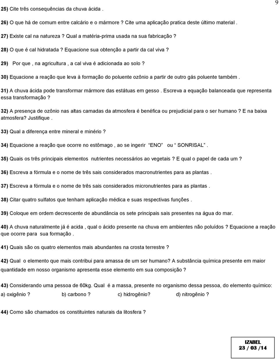 30) Equacione a reação que leva à formação do poluente ozônio a partir de outro gás poluente também. 31) A chuva ácida pode transformar mármore das estátuas em gesso.