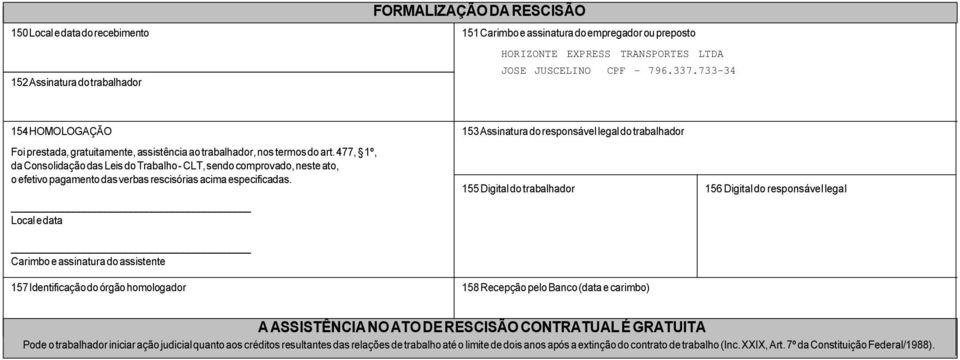 477, 1º, da Consolidação das Leis do Trabalho - CLT, sendo comprovado, neste ato, o efetivo pagamento das verbas rescisórias acima especificadas.