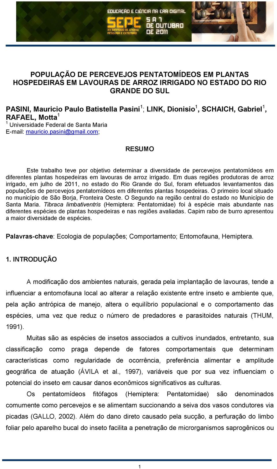 com; RESUMO Este trabalho teve por objetivo determinar a diversidade de percevejos pentatomídeos em diferentes plantas hospedeiras em lavouras de arroz irrigado.