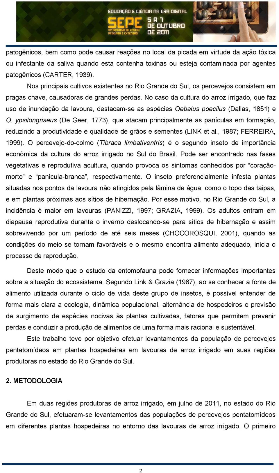 No caso da cultura do arroz irrigado, que faz uso de inundação da lavoura, destacam-se as espécies Oebalus poecilus (Dallas, 1851) e O.