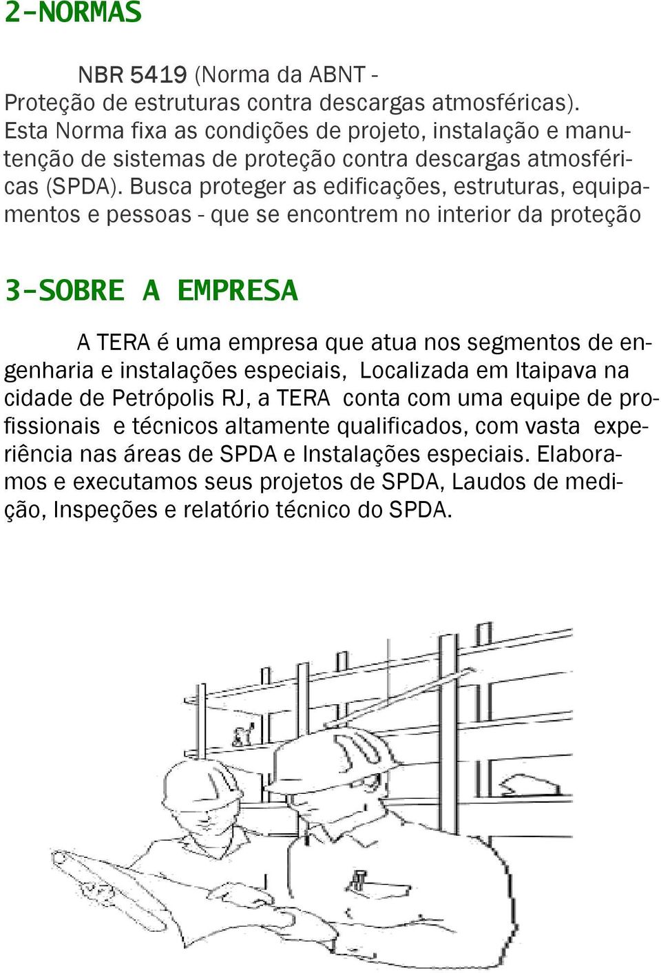 Busca proteger as edificações, estruturas, equipamentos e pessoas - que se encontrem no interior da proteção 3-SOBRE A EMPRESA A TERA é uma empresa que atua nos segmentos de