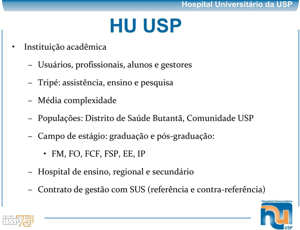 Comunidade USP Campo de estágio: graduação e pós-graduação: FM, FO, FCF, FSP, EE, IP