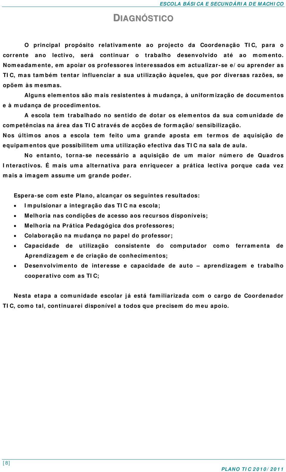 Alguns elementos são mais resistentes à mudança, à uniformização de documentos e à mudança de procedimentos.