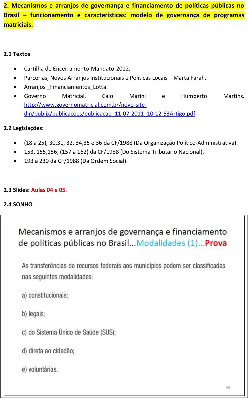 Caio Marini e Humberto Martins. http://www.governomatricial.com.br/novo-sitedin/publix/publicacoes/publicacao_11-07-2011_10-12-53artigo.pdf 2.