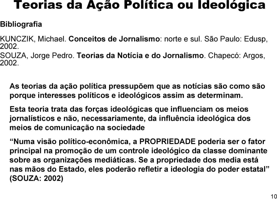 Esta teoria trata das forças ideológicas que influenciam os meios jornalísticos e não, necessariamente, da influência ideológica dos meios de comunicação na sociedade Numa visão político-econômica,