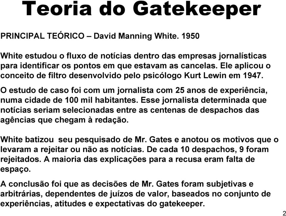 Esse jornalista determinada que notícias seriam selecionadas entre as centenas de despachos das agências que chegam à redação. White batizou seu pesquisado de Mr.