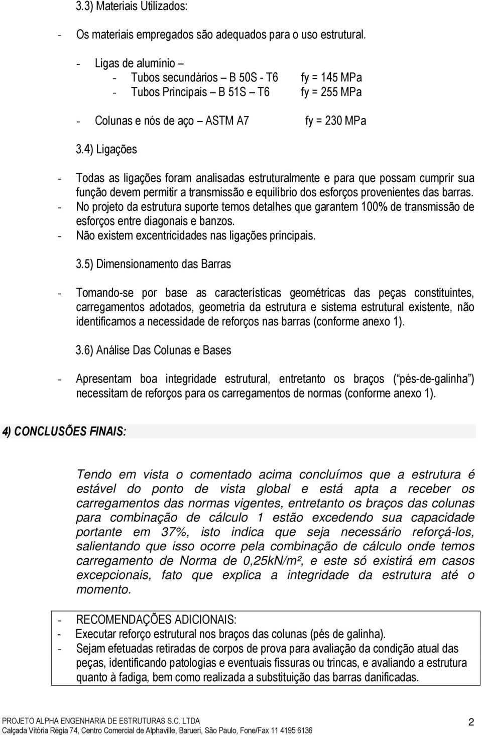 4) Ligações - Todas as ligações foram analisadas estruturalmente e para que possam cumprir sua função devem permitir a transmissão e equilíbrio dos esforços provenientes das barras.