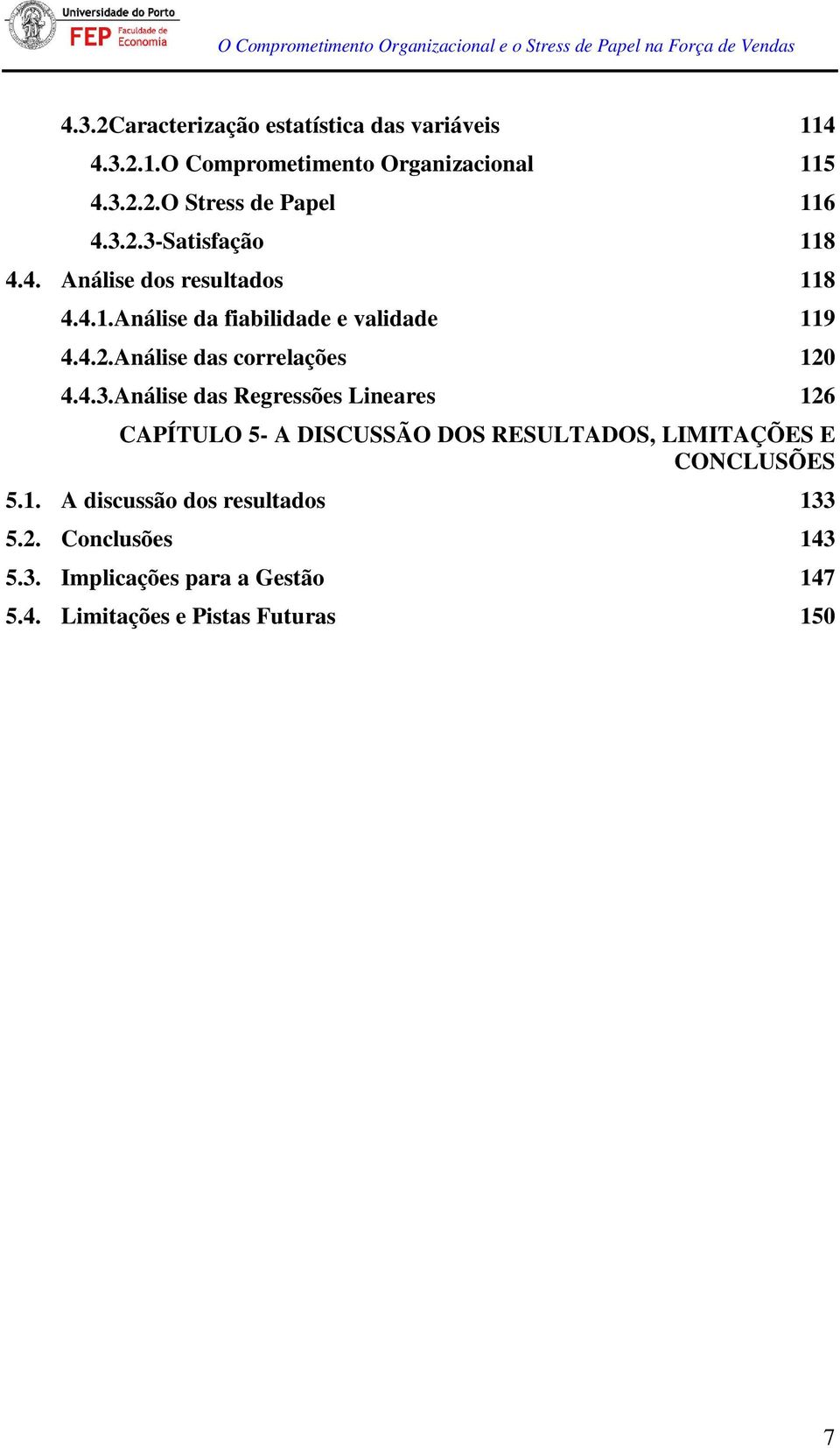 4.3.Análise das Regressões Lineares 126 CAPÍTULO 5- A DISCUSSÃO DOS RESULTADOS, LIMITAÇÕES E CONCLUSÕES 5.1. A discussão dos resultados 133 5.