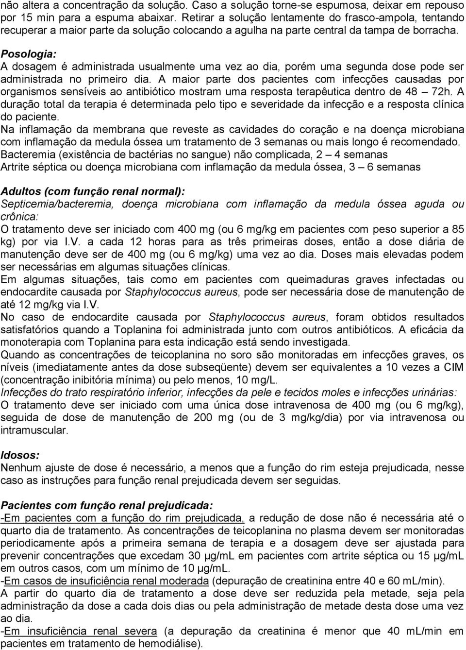 Posologia: A dosagem é administrada usualmente uma vez ao dia, porém uma segunda dose pode ser administrada no primeiro dia.