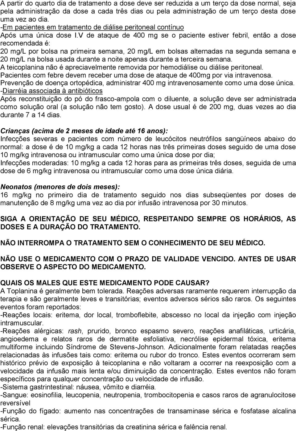 V de ataque de 400 mg se o paciente estiver febril, então a dose recomendada é: 20 mg/l por bolsa na primeira semana, 20 mg/l em bolsas alternadas na segunda semana e 20 mg/l na bolsa usada durante a