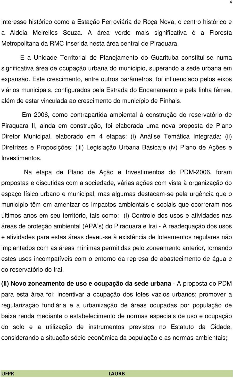 E a Unidade Territorial de Planejamento do Guarituba constitui-se numa significativa área de ocupação urbana do município, superando a sede urbana em expansão.