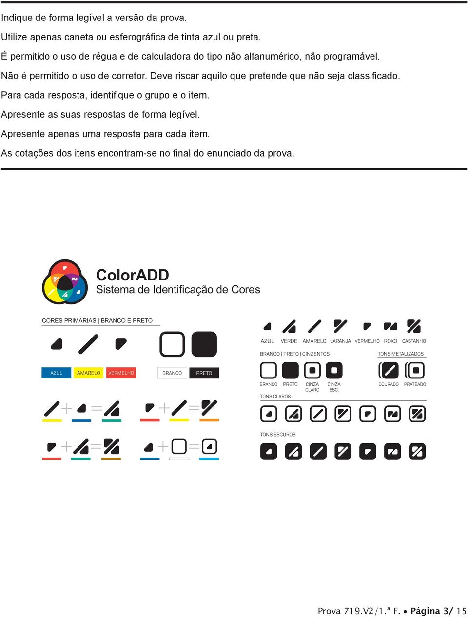 Deve riscar aquilo que pretende que não seja classificado. Para cada resposta, identifique o grupo e o item.