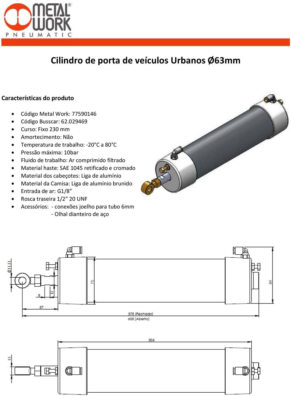 029469 Curso: Fixo 230 mm Amortecimento: Não Material haste: SAE 1045 retificado e cromado Material