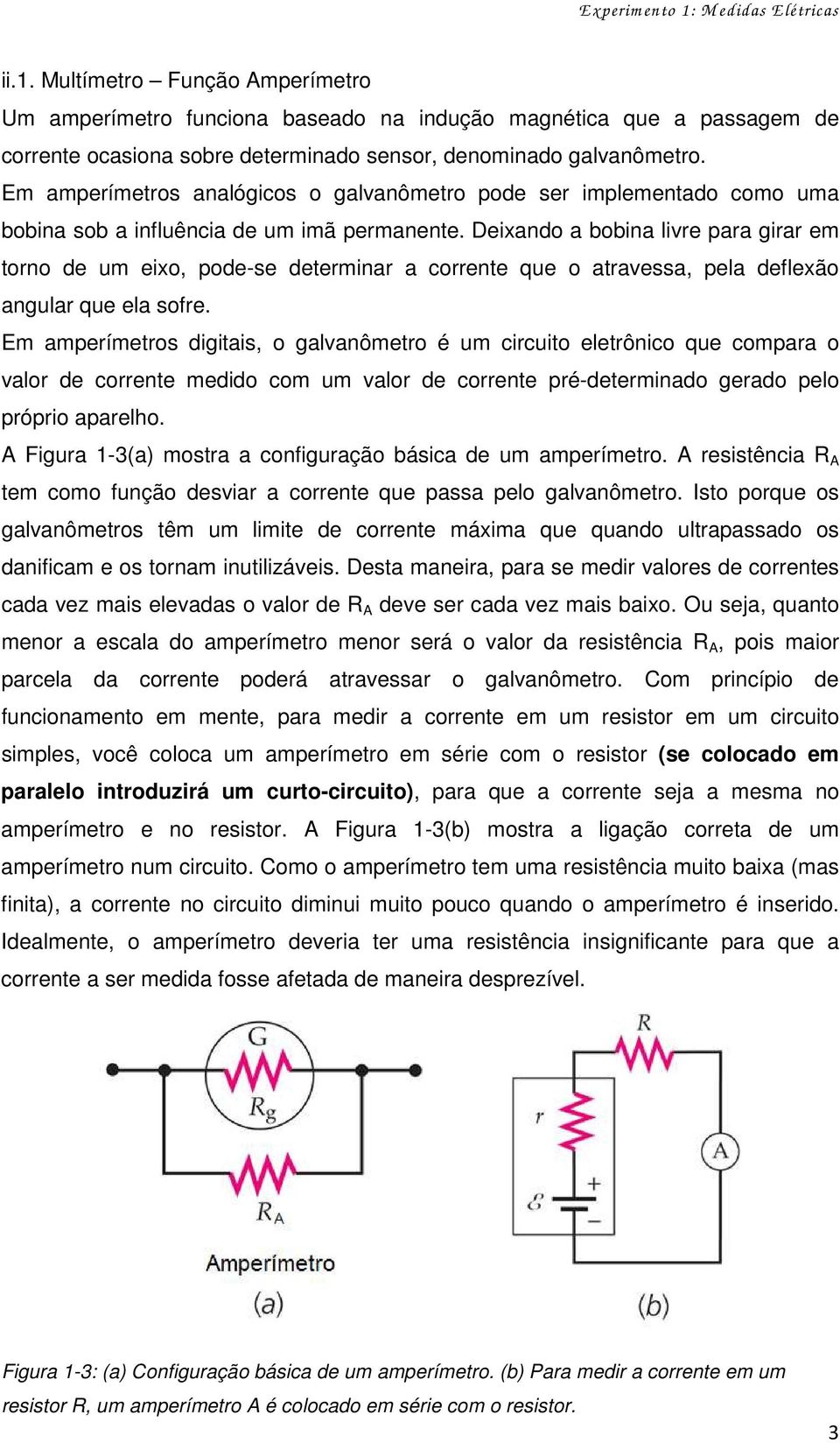 Deixando a bobina livre para girar em torno de um eixo, pode-se determinar a corrente que o atravessa, pela deflexão angular que ela sofre.