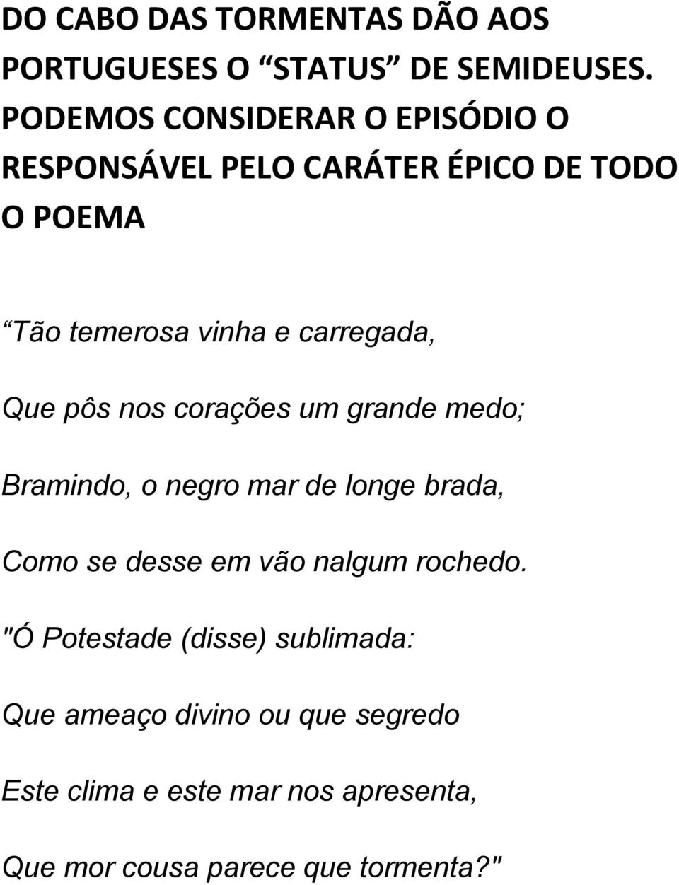 carregada, Que pôs nos corações um grande medo; Bramindo, o negro mar de longe brada, Como se desse em vão