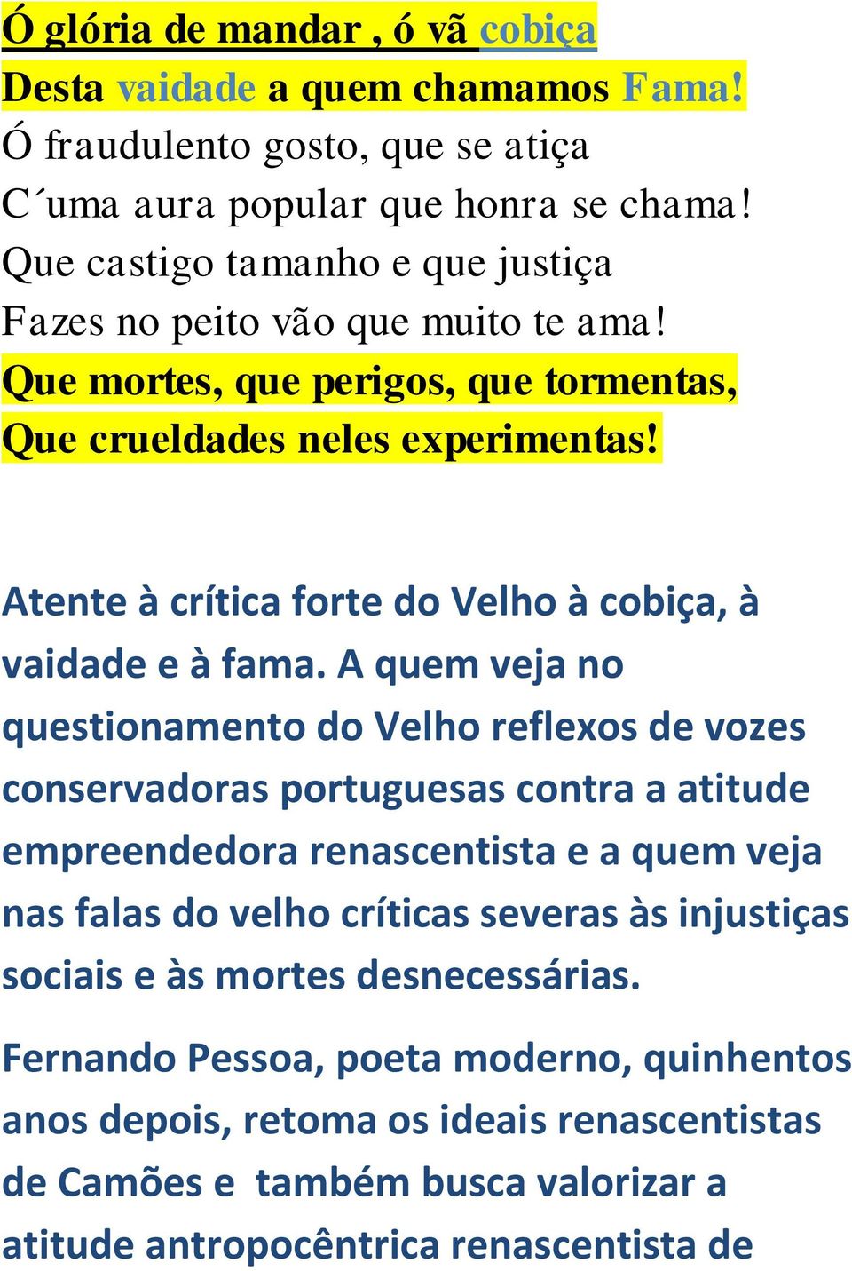 Atente à crítica forte do Velho à cobiça, à vaidade e à fama.