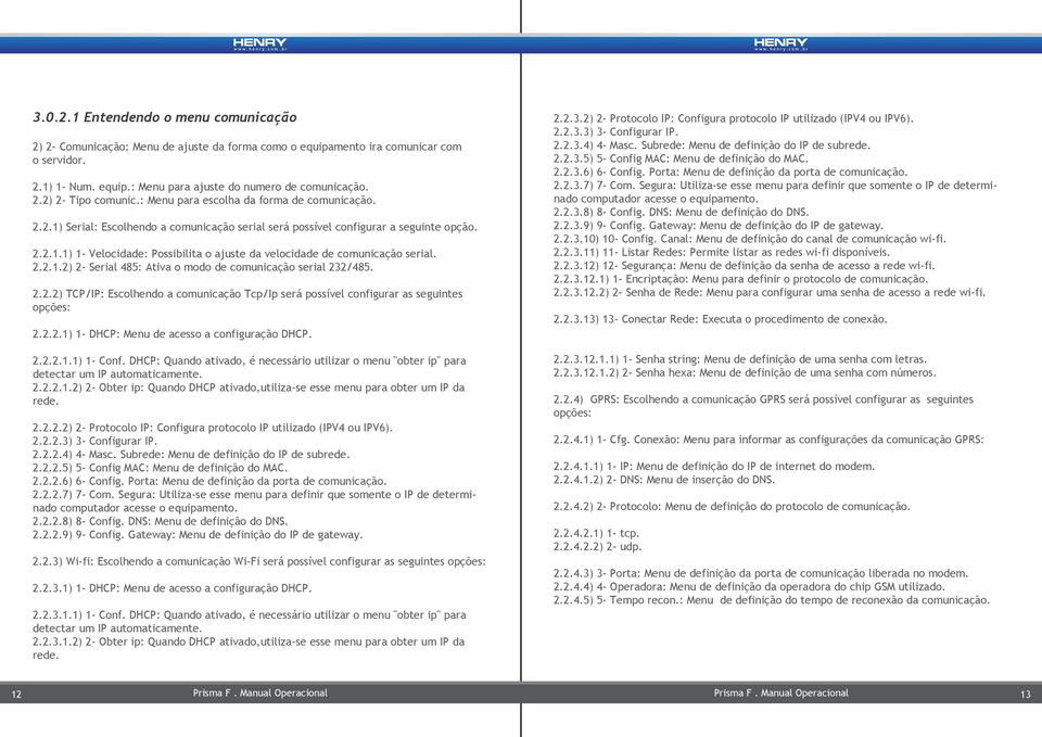 2.2.1.2) 2- Serial 485: Ativa o modo de comunicação serial 232/485. 2.2.2) TCP/IP: Escolhendo a comunicação Tcp/Ip será possível configurar as seguintes opções: 2.2.2.1) 1- DHCP: Menu de acesso a configuração DHCP.