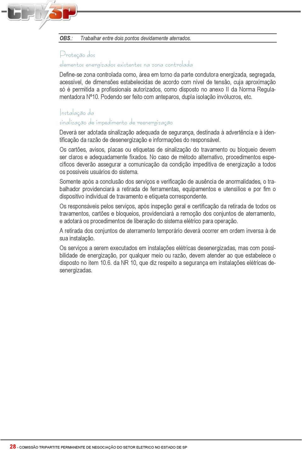 acordo com nível de tensão, cuja aproximação só é permitida a profissionais autorizados, como disposto no anexo II da Norma Regulamentadora Nº10.