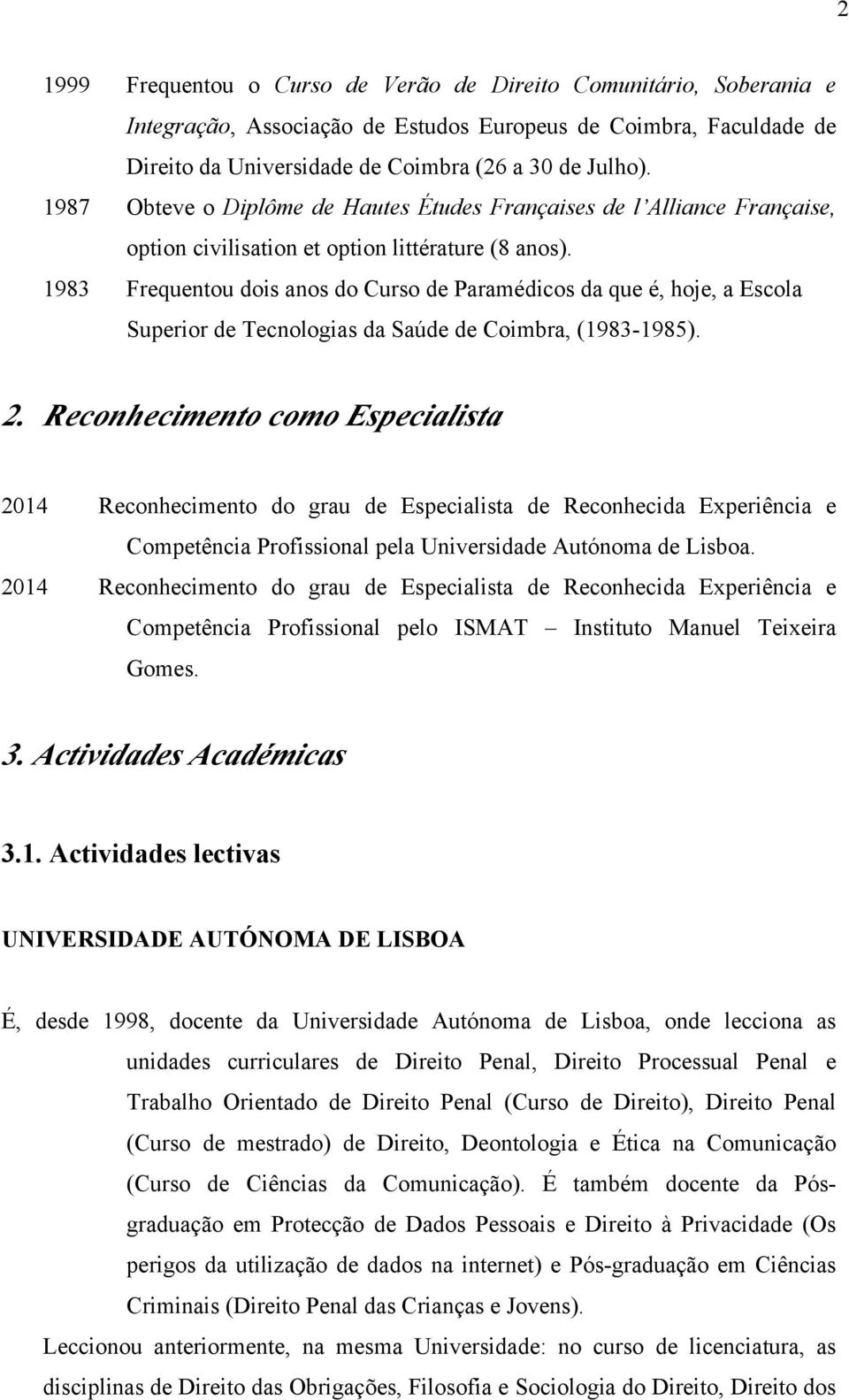 1983 Frequentou dois anos do Curso de Paramédicos da que é, hoje, a Escola Superior de Tecnologias da Saúde de Coimbra, (1983-1985). 2.